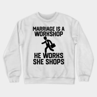 marriage is a workshop he works she shops Crewneck Sweatshirt